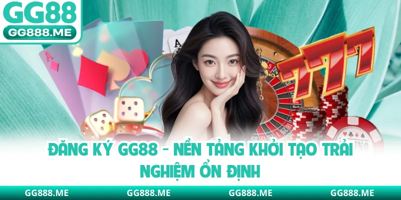 Đăng Ký GG88 - Nền Tảng Khởi Tạo Trải Nghiệm Ổn Định