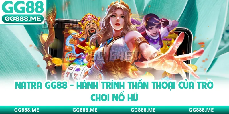 Natra GG88 - Hành Trình Thần Thoại Của Trò Chơi Nổ Hũ