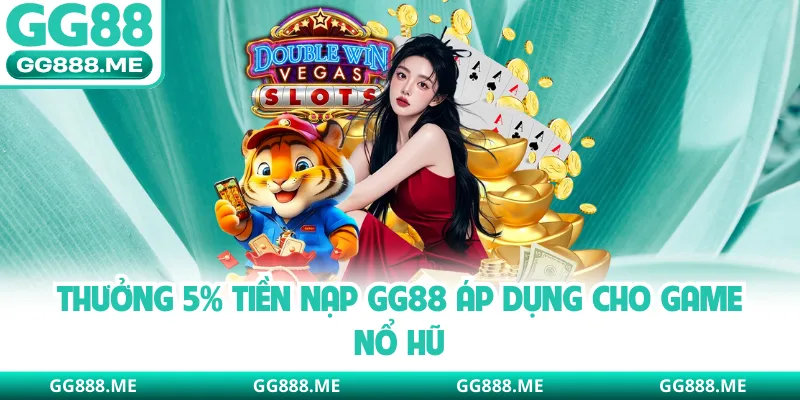 Thưởng 5% tiền nạp GG88 áp dụng cho game nổ hũ