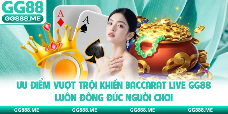Ưu điểm vượt trội khiến Baccarat live GG88 luôn đông đúc người chơi